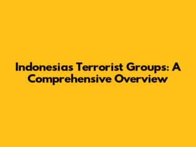 Indonesia's Terrorist Groups: A Comprehensive Overview