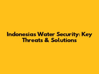 Indonesia's Water Security: Key Threats & Solutions