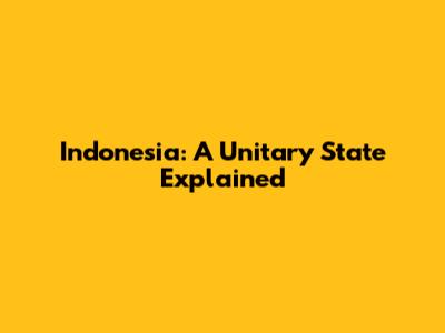 Indonesia: A Unitary State Explained