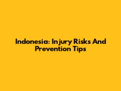 Indonesia: Injury Risks And Prevention Tips