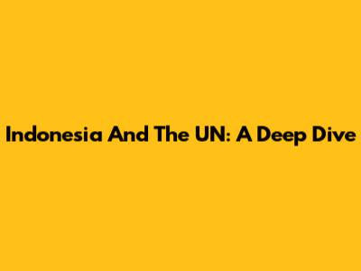 Indonesia And The UN: A Deep Dive
