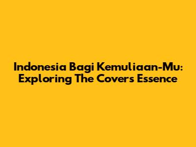 Indonesia Bagi Kemuliaan-Mu: Exploring The Cover's Essence