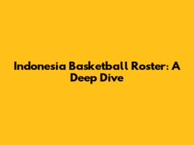 Indonesia Basketball Roster: A Deep Dive