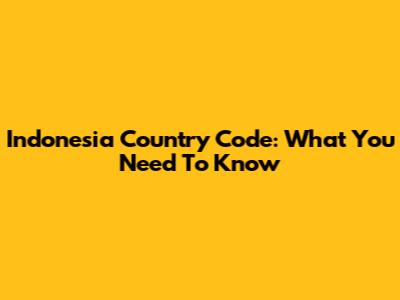 Indonesia Country Code: What You Need To Know