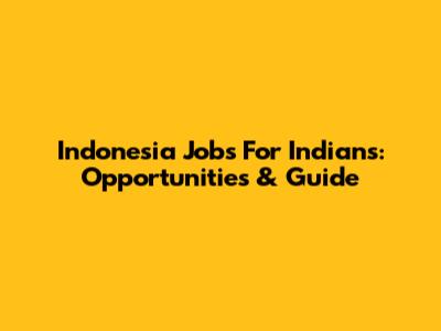 Indonesia Jobs For Indians: Opportunities & Guide