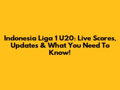 Indonesia Liga 1 U20: Live Scores, Updates & What You Need To Know!