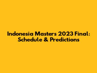 Indonesia Masters 2023 Final: Schedule & Predictions