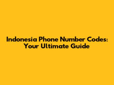 Indonesia Phone Number Codes: Your Ultimate Guide