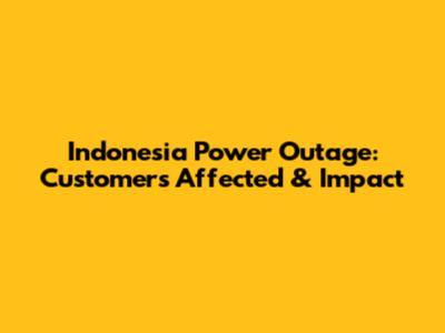 Indonesia Power Outage: Customers Affected & Impact