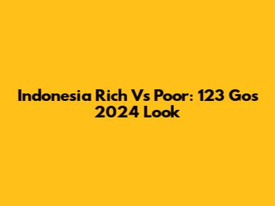 Indonesia Rich Vs Poor: 123 Go's 2024 Look