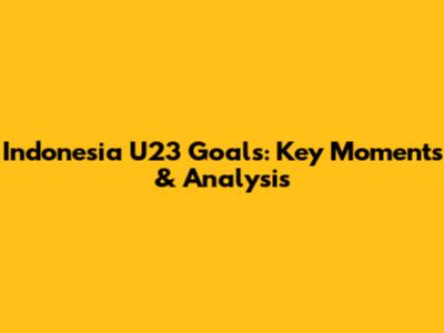 Indonesia U23 Goals: Key Moments & Analysis