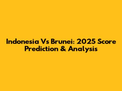 Indonesia Vs Brunei: 2025 Score Prediction & Analysis