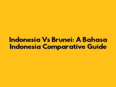 Indonesia Vs Brunei: A Bahasa Indonesia Comparative Guide