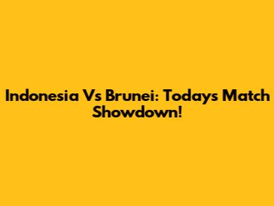 Indonesia Vs Brunei: Today's Match Showdown!