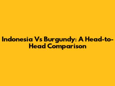 Indonesia Vs Burgundy: A Head-to-Head Comparison