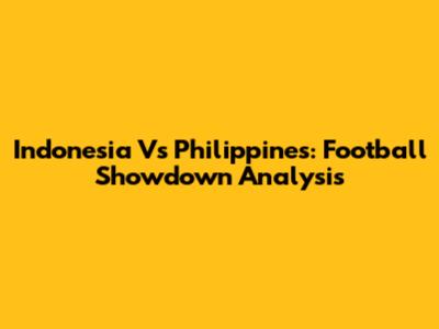 Indonesia Vs Philippines: Football Showdown Analysis