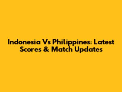 Indonesia Vs Philippines: Latest Scores & Match Updates