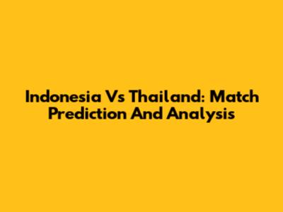 Indonesia Vs Thailand: Match Prediction And Analysis