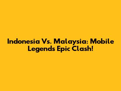 Indonesia Vs. Malaysia: Mobile Legends Epic Clash!
