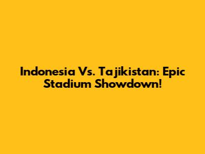 Indonesia Vs. Tajikistan: Epic Stadium Showdown!