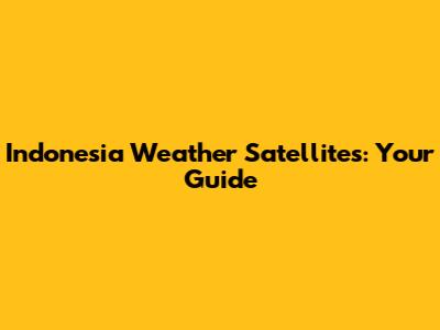 Indonesia Weather Satellites: Your Guide