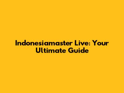 Indonesiamaster Live: Your Ultimate Guide