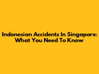 Indonesian Accidents In Singapore: What You Need To Know