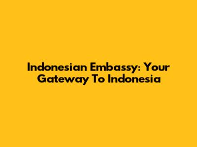 Indonesian Embassy: Your Gateway To Indonesia