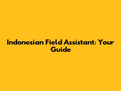 Indonesian Field Assistant: Your Guide
