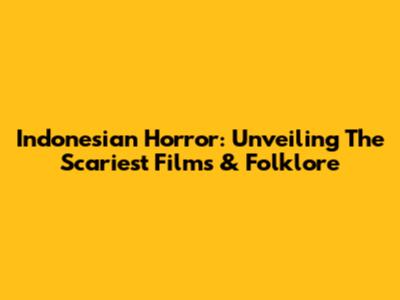 Indonesian Horror: Unveiling The Scariest Films & Folklore