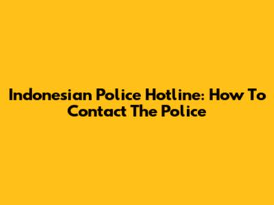Indonesian Police Hotline: How To Contact The Police