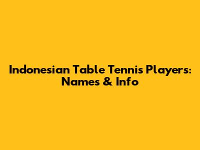 Indonesian Table Tennis Players: Names & Info