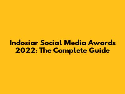 Indosiar Social Media Awards 2022: The Complete Guide