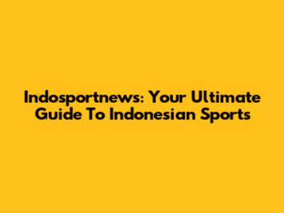 Indosportnews: Your Ultimate Guide To Indonesian Sports