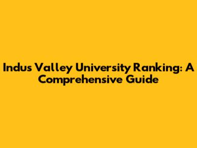 Indus Valley University Ranking: A Comprehensive Guide
