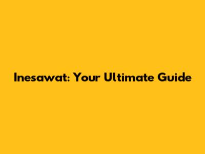 Inesawat: Your Ultimate Guide