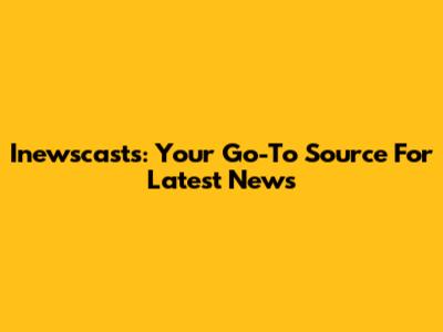 Inewscasts: Your Go-To Source For Latest News
