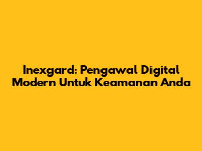 Inexgard: Pengawal Digital Modern Untuk Keamanan Anda