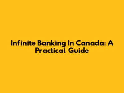 Infinite Banking In Canada: A Practical Guide