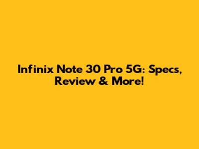 Infinix Note 30 Pro 5G: Specs, Review & More!