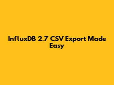 InfluxDB 2.7 CSV Export Made Easy