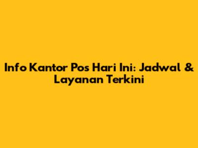 Info Kantor Pos Hari Ini: Jadwal & Layanan Terkini