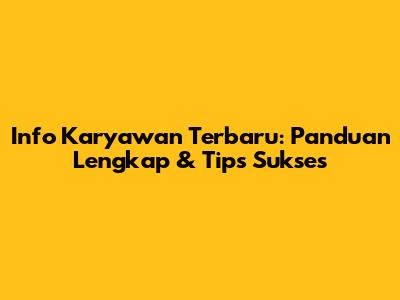 Info Karyawan Terbaru: Panduan Lengkap & Tips Sukses