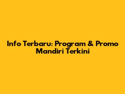 Info Terbaru: Program & Promo Mandiri Terkini