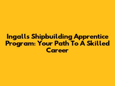 Ingalls Shipbuilding Apprentice Program: Your Path To A Skilled Career