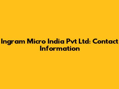 Ingram Micro India Pvt Ltd: Contact Information