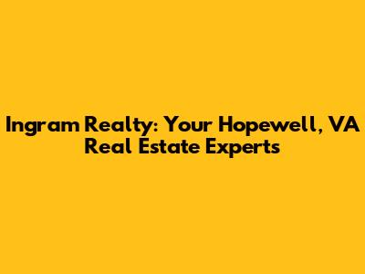 Ingram Realty: Your Hopewell, VA Real Estate Experts