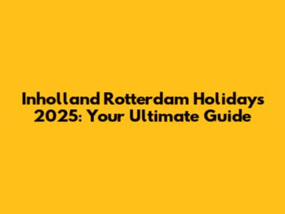 Inholland Rotterdam Holidays 2025: Your Ultimate Guide