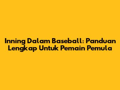 Inning Dalam Baseball: Panduan Lengkap Untuk Pemain Pemula