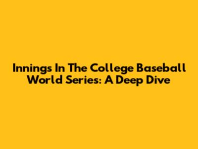 Innings In The College Baseball World Series: A Deep Dive